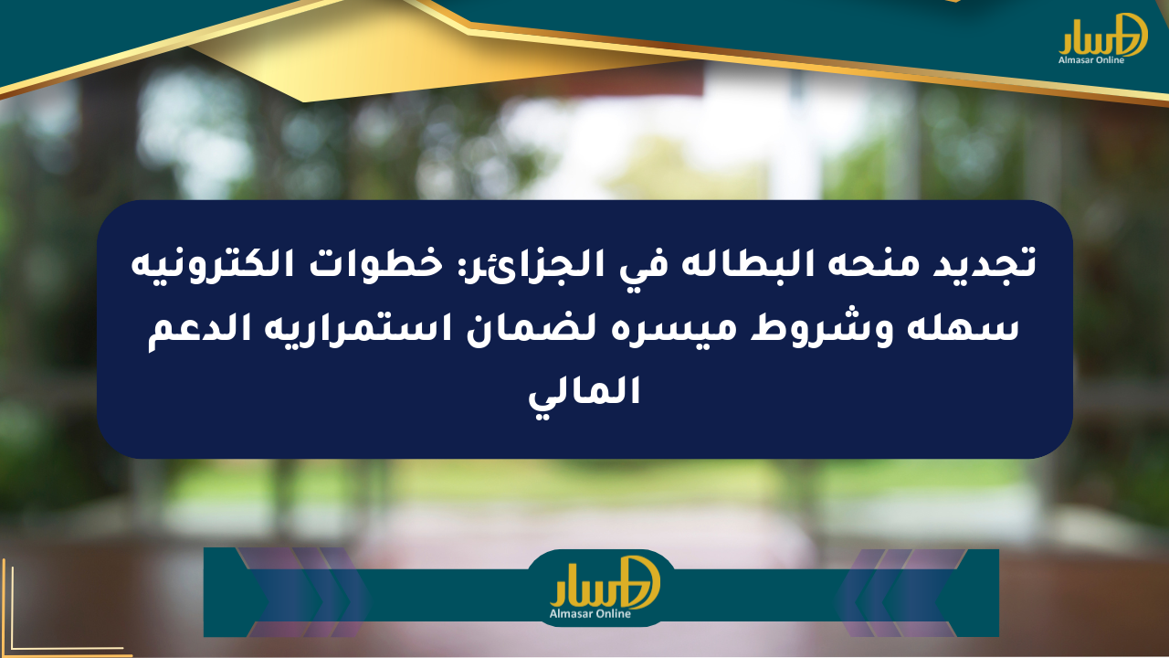 تجديد منحة البطالة في الجزائر: خطوات إلكترونية سهلة وشروط ميسرة لضمان استمرارية الدعم المالي